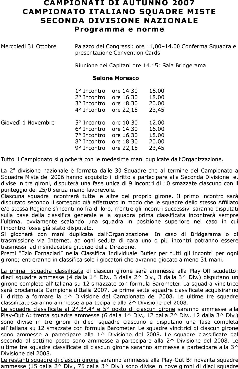 00 4 Incontro ore 22,15 23,45 Giovedì 1 Novembre 5 Incontro ore 10.30 12.00 6 Incontro ore 14.30 16.00 7 Incontro ore 16.30 18.00 8 Incontro ore 18.30 20.