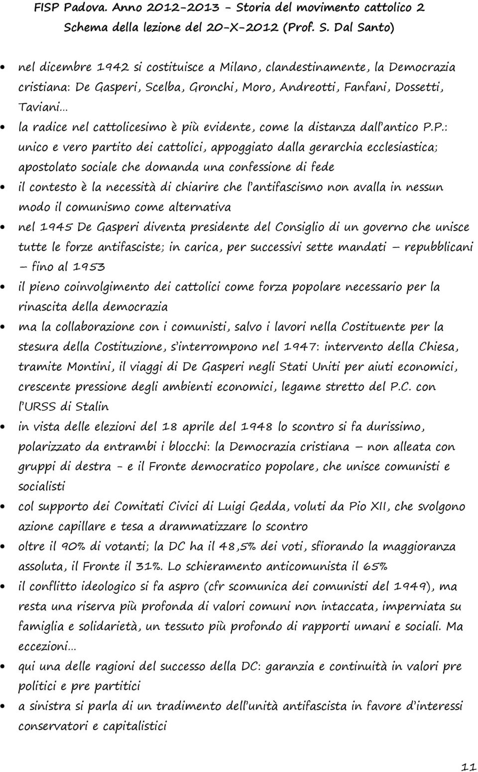 P.: unico e vero partito dei cattolici, appoggiato dalla gerarchia ecclesiastica; apostolato sociale che domanda una confessione di fede il contesto è la necessità di chiarire che l antifascismo non