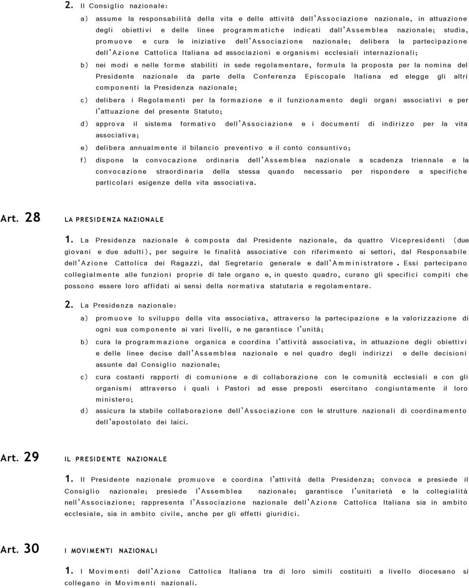 nei modi e nelle forme stabiliti in sede regolamentare, formula la proposta per la nomina del Presidente nazionale da parte della Conferenza Episcopale Italiana ed elegge gli altri componenti la