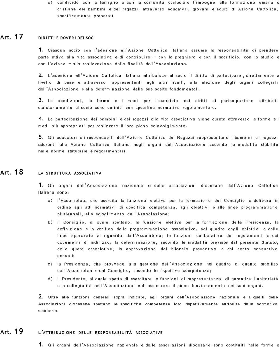 Ciascun socio con l adesione all Azione Cattolica Italiana assume la responsabilità di prendere parte attiva alla vita associativa e di contribuire con la preghiera e con il sacrificio, con lo studio