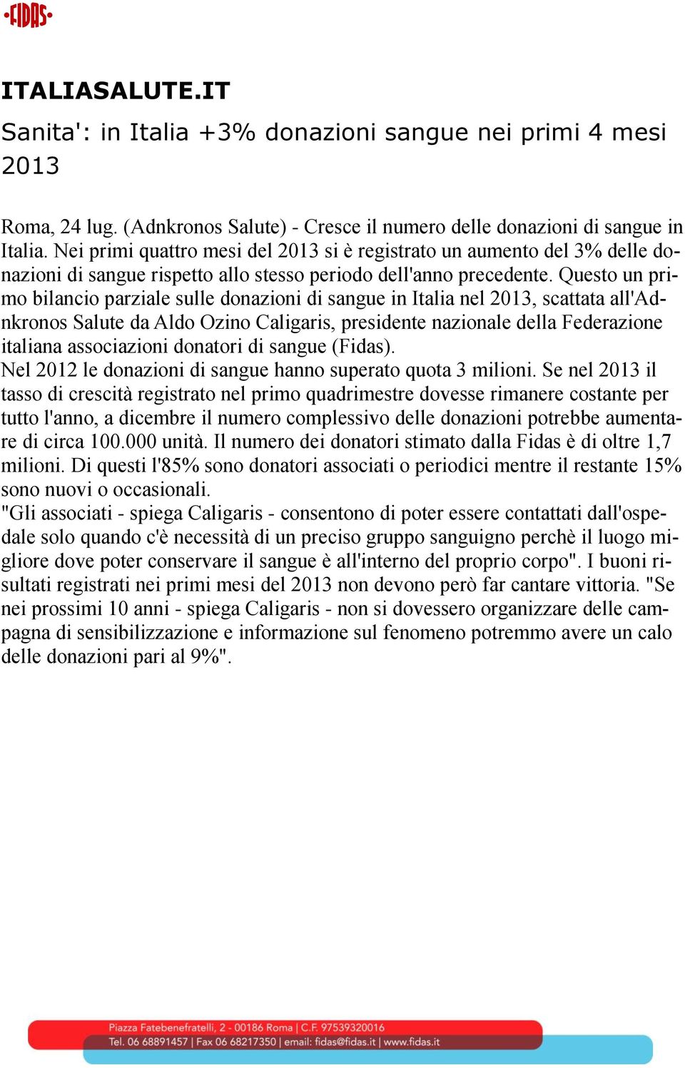 Questo un primo bilancio parziale sulle donazioni di sangue in Italia nel 2013, scattata all'adnkronos Salute da Aldo Ozino Caligaris, presidente nazionale della Federazione italiana associazioni