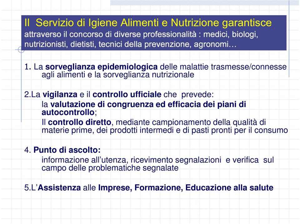 La vigilanza e il controllo ufficiale che prevede: la valutazione di congruenza ed efficacia dei piani di autocontrollo; Il controllo diretto, mediante campionamento della qualità di