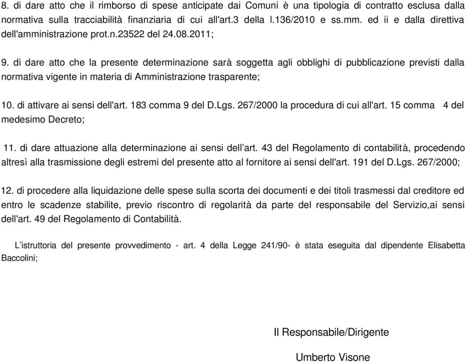 di dare atto che la presente determinazione sarà soggetta agli obblighi di pubblicazione previsti dalla normativa vigente in materia di Amministrazione trasparente; 10. di attivare ai sensi dell'art.