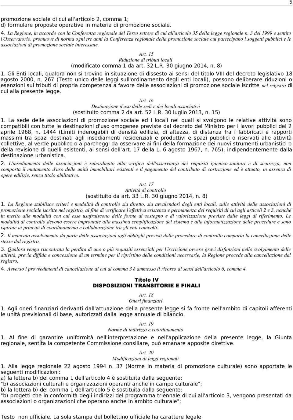 3 del 1999 e sentito l'osservatorio, promuove di norma ogni tre anni la Conferenza regionale della promozione sociale cui partecipano i soggetti pubblici e le associazioni di promozione sociale