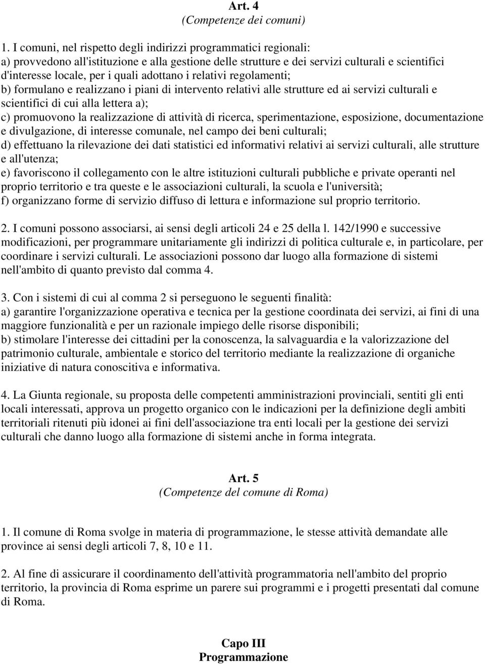 adottano i relativi regolamenti; b) formulano e realizzano i piani di intervento relativi alle strutture ed ai servizi culturali e scientifici di cui alla lettera a); c) promuovono la realizzazione