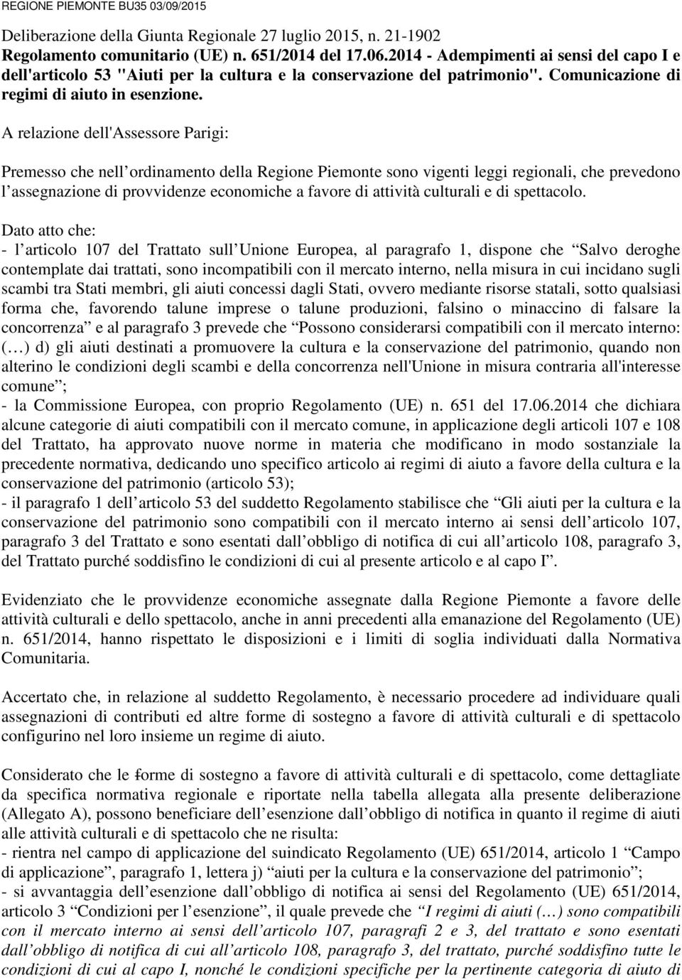 A relazione dell'assessore Parigi: Premesso che nell ordinamento della Regione Piemonte sono vigenti leggi regionali, che prevedono l assegnazione di provvidenze economiche a favore di attività