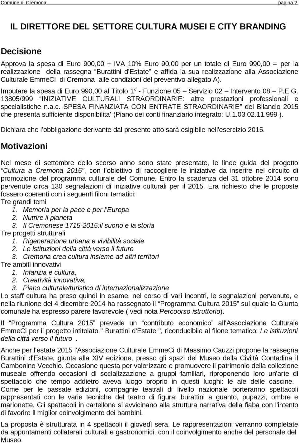 Imputare la spesa di Euro 990,00 al Titolo 1 - Funzione 05 Servizio 02 Intervento 08 P.E.G. 13805/999 INIZIATIVE CULTURALI STRAORDINARIE: altre prestazioni professionali e speci