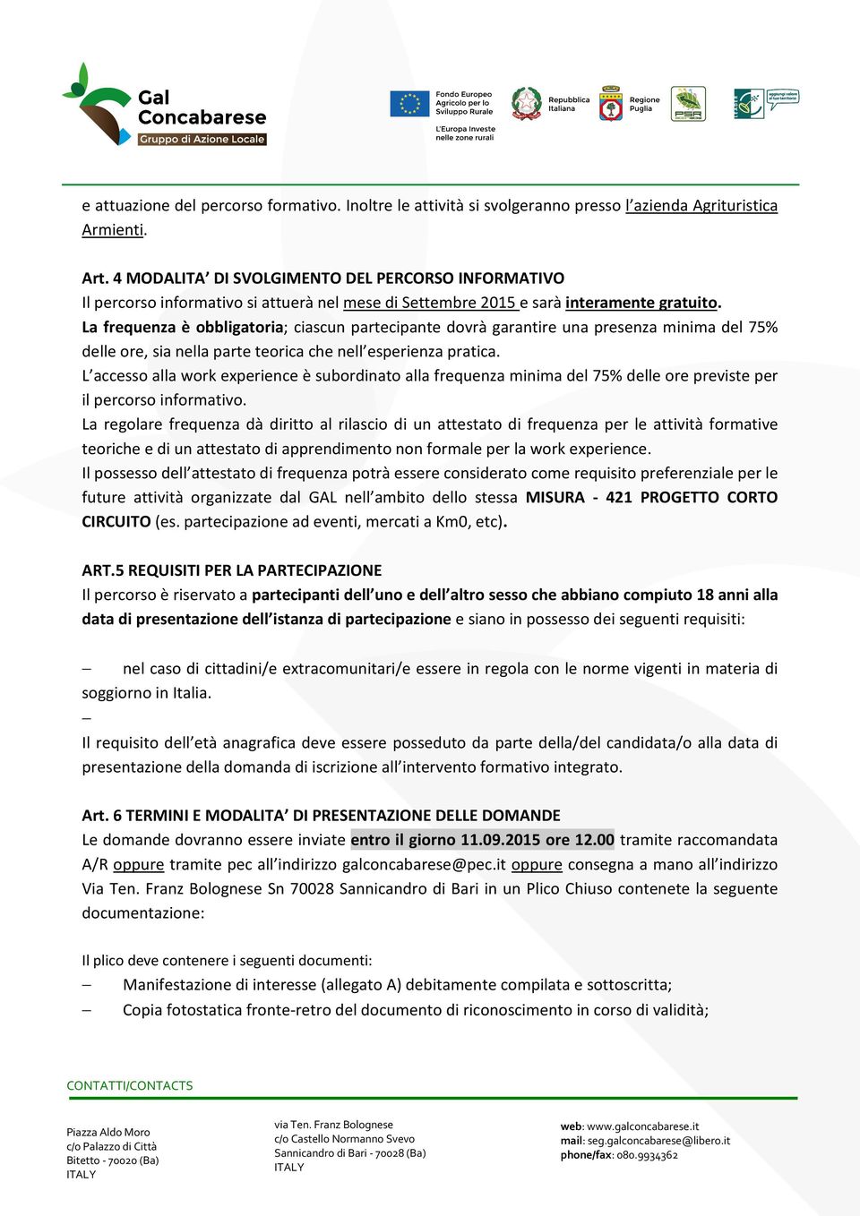 La frequenza è obbligatoria; ciascun partecipante dovrà garantire una presenza minima del 75% delle ore, sia nella parte teorica che nell esperienza pratica.