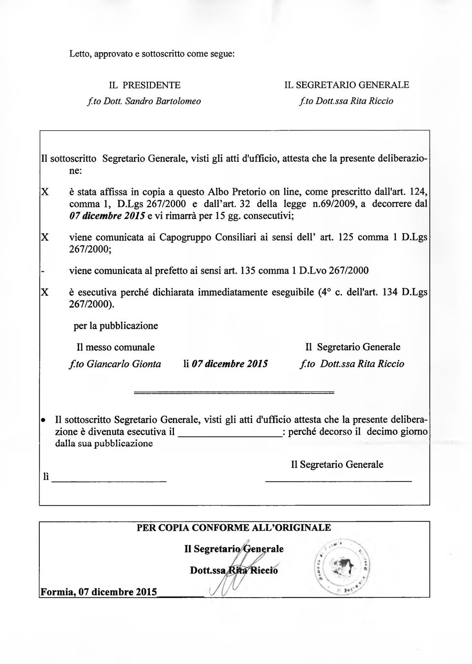 ssa Rita Riccio Il sottoscritto Segretario Generale, visti gli atti d'ufficio, attesta che la presente deliberazione: X è stata affissa in copia a questo Albo Pretorio on line, come prescritto