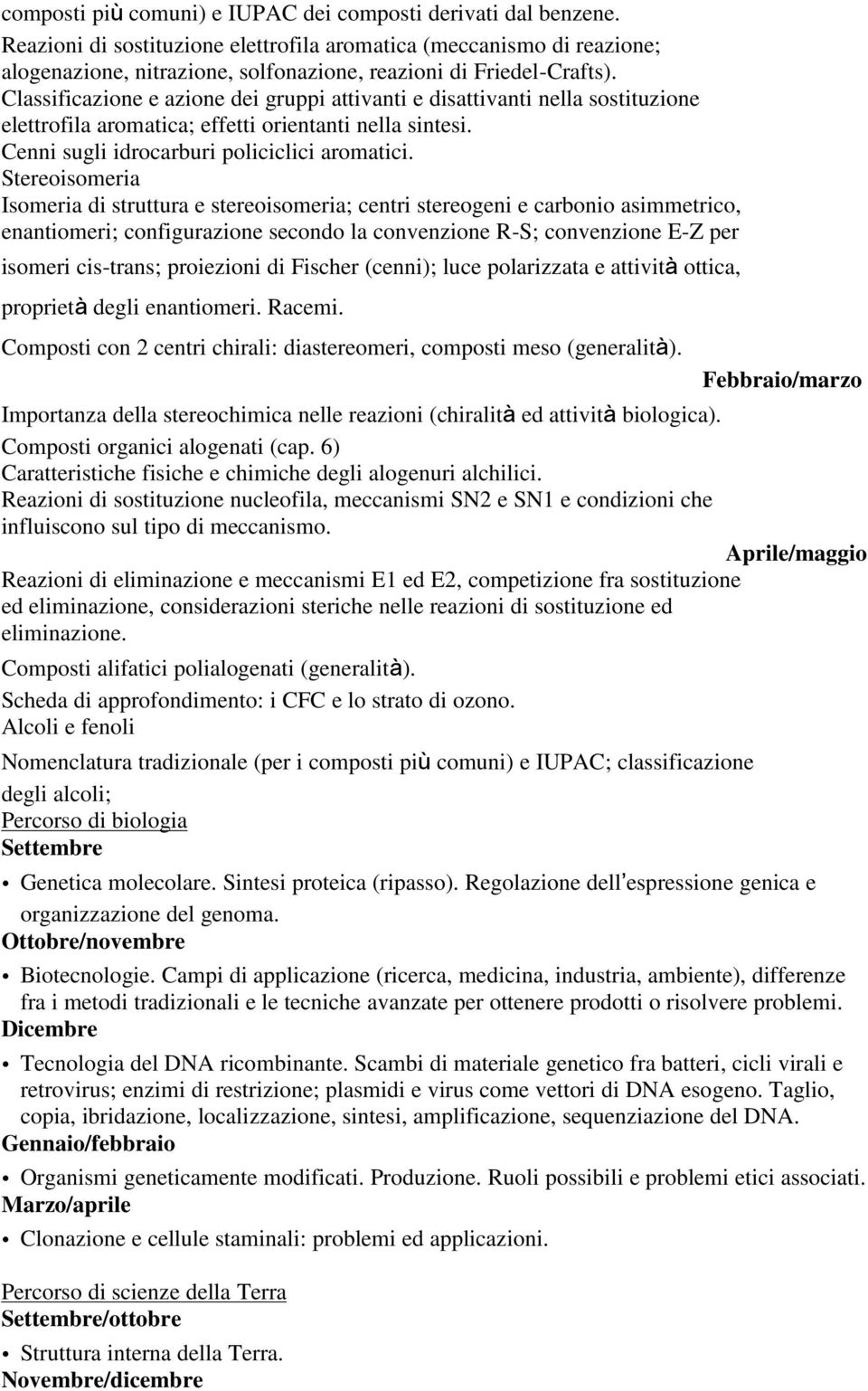 Classificazione e azione dei gruppi attivanti e disattivanti nella sostituzione elettrofila aromatica; effetti orientanti nella sintesi. Cenni sugli idrocarburi policiclici aromatici.