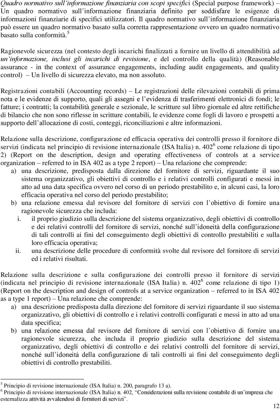 Il quadro normativo sull informazione finanziaria può essere un quadro normativo basato sulla corretta rappresentazione ovvero un quadro normativo basato sulla conformità.