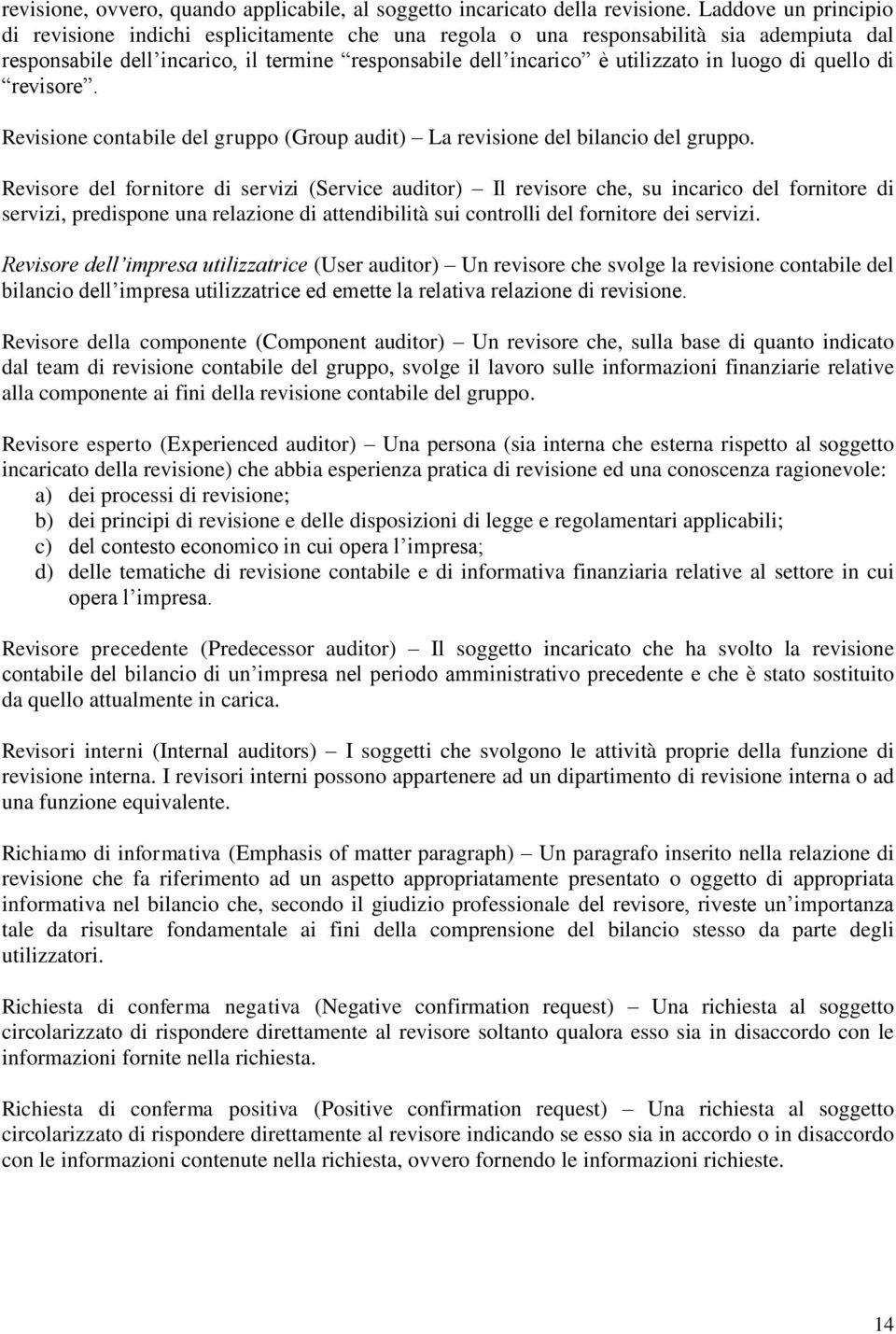 di quello di revisore. Revisione contabile del gruppo (Group audit) La revisione del bilancio del gruppo.