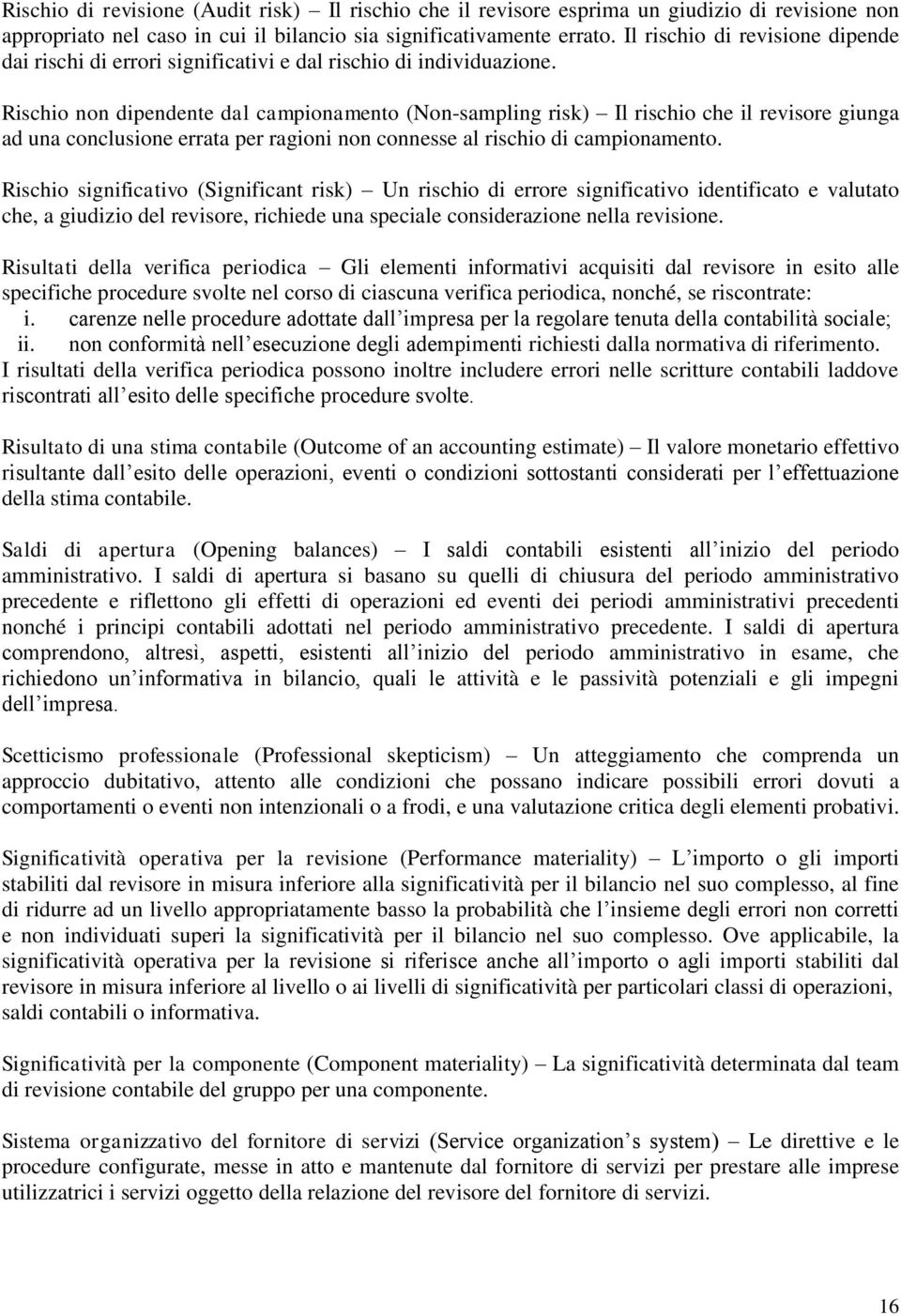 Rischio non dipendente dal campionamento (Non-sampling risk) Il rischio che il revisore giunga ad una conclusione errata per ragioni non connesse al rischio di campionamento.