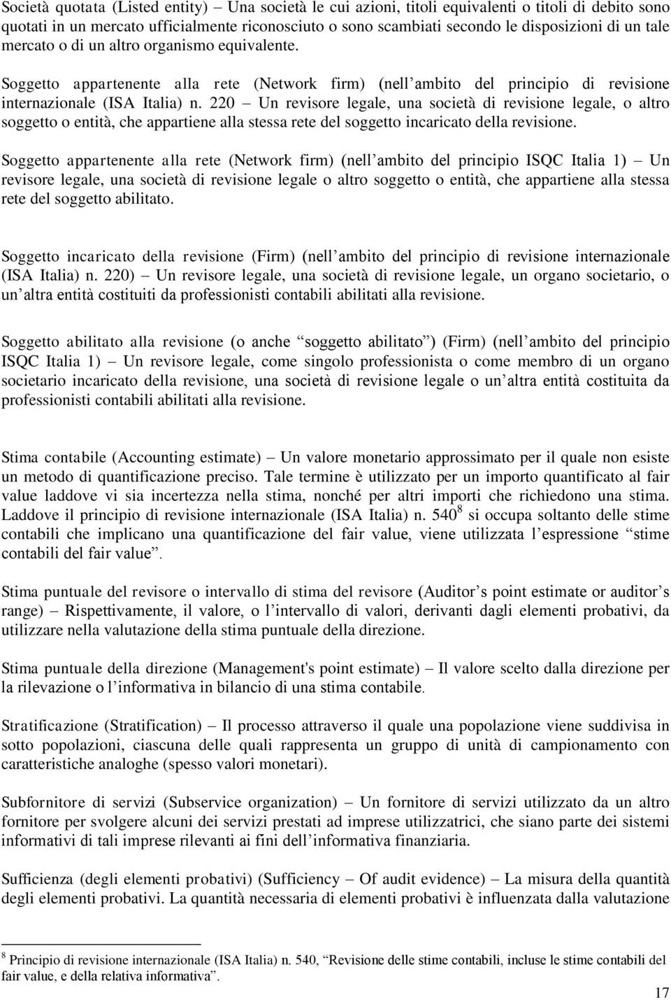 220 Un revisore legale, una società di revisione legale, o altro soggetto o entità, che appartiene alla stessa rete del soggetto incaricato della revisione.