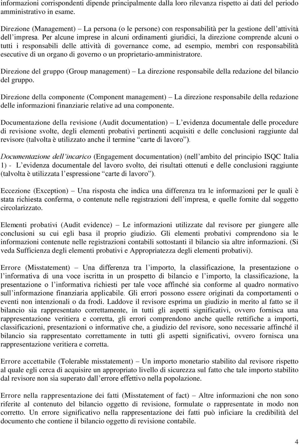 Per alcune imprese in alcuni ordinamenti giuridici, la direzione comprende alcuni o tutti i responsabili delle attività di governance come, ad esempio, membri con responsabilità esecutive di un