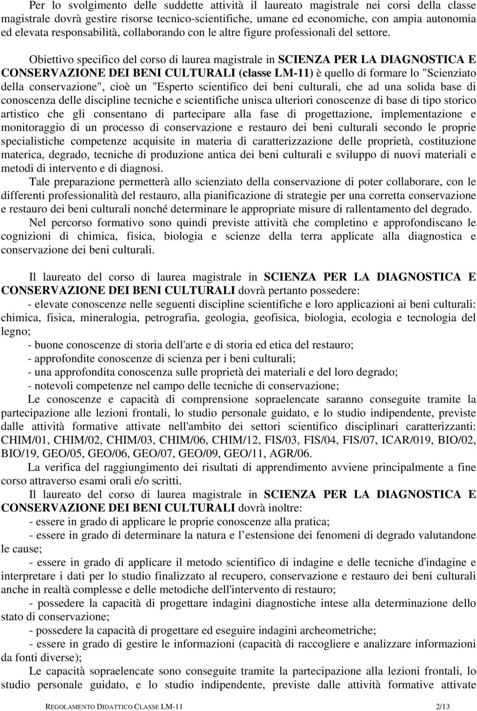 Obiettivo specifico del corso di laurea magistrale in SCIENZA PER LA DIAGNOSTICA E CONSERVAZIONE DEI BENI CULTURALI (classe LM-11) è quello di formare lo "Scienziato della conservazione", cioè un