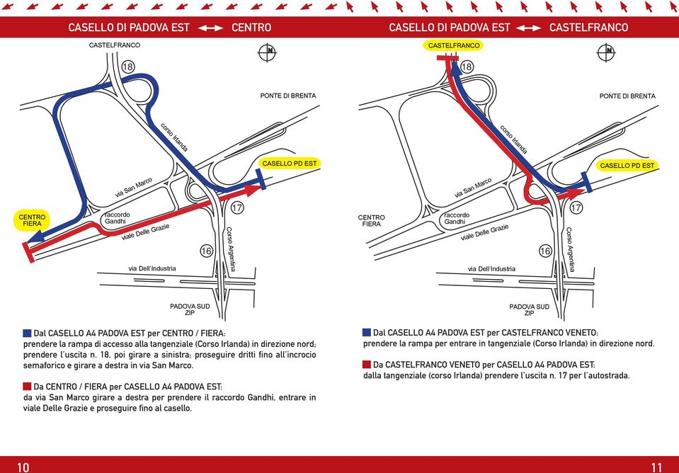 Da / per CASELLO A4 PADOVA EST: da girare a destra per prendere il, entrare in e proseguire fino al casello.