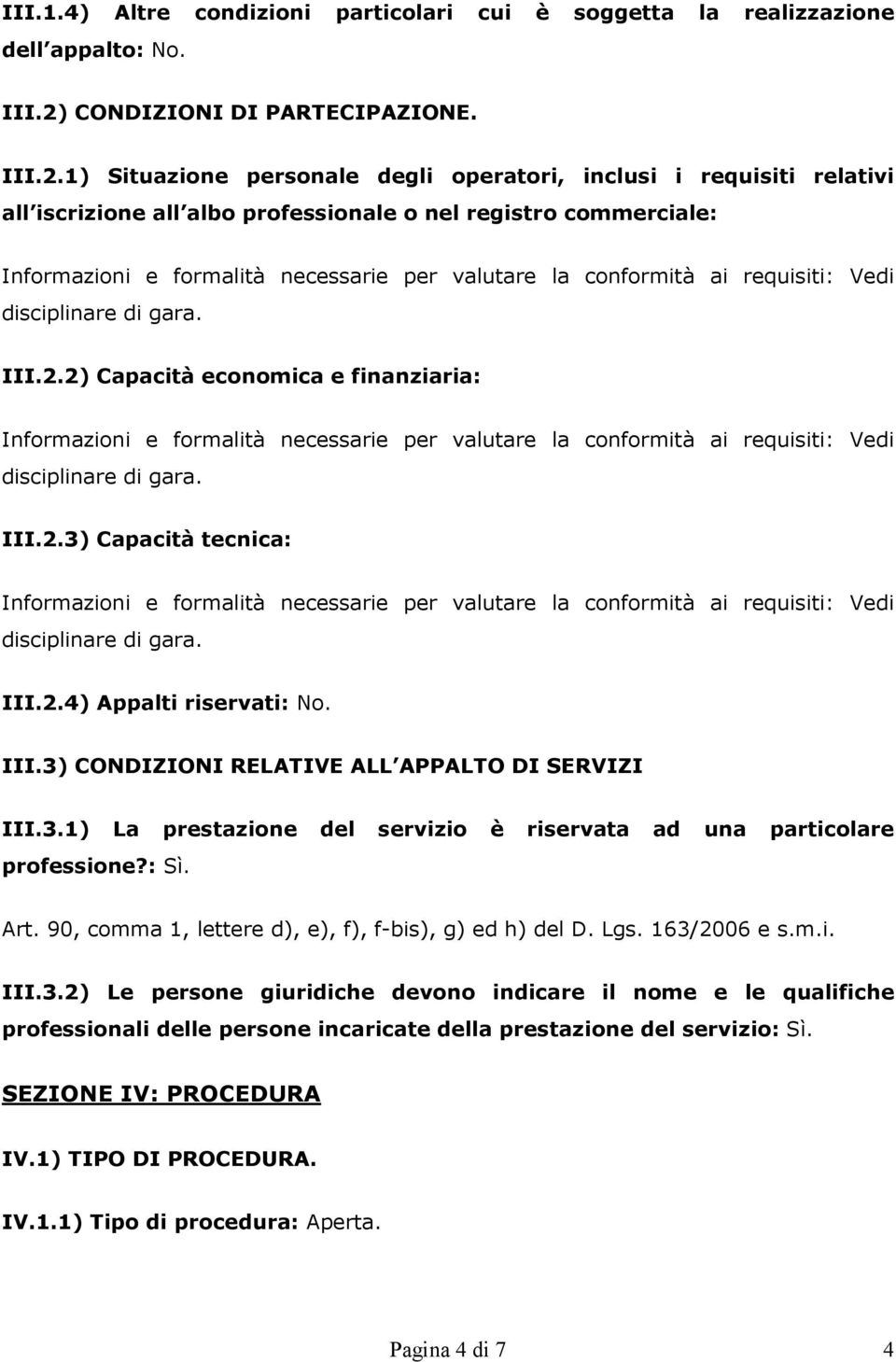 1) Situazione personale degli operatori, inclusi i requisiti relativi all iscrizione all albo professionale o nel registro commerciale: Informazioni e formalità necessarie per valutare la conformità