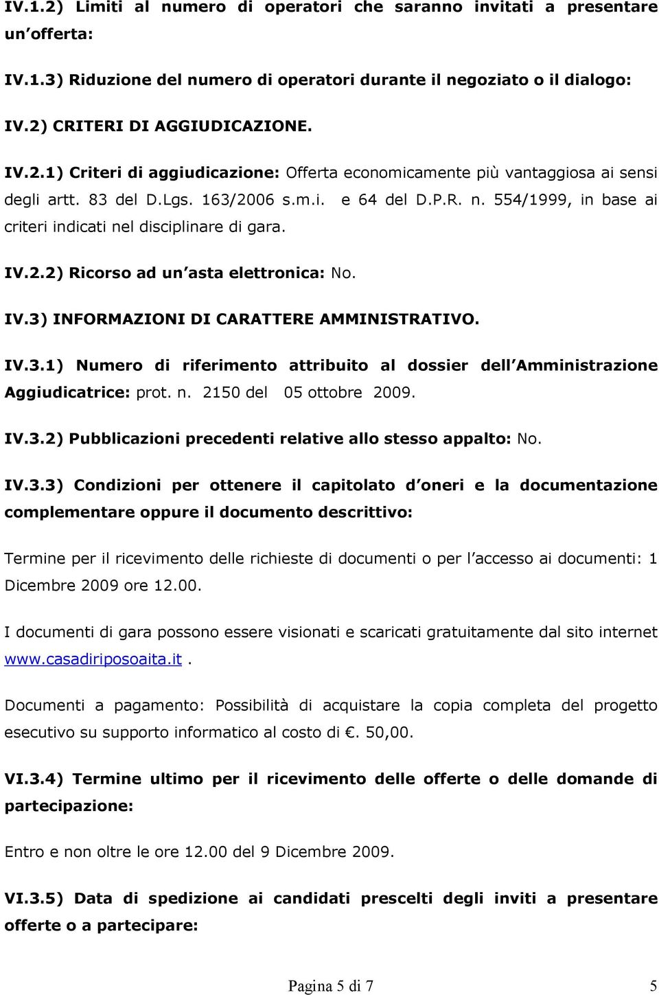 IV.3.1) Numero di riferimento attribuito al dossier dell Amministrazione Aggiudicatrice: prot. n. 2150 del 05 ottobre 2009. IV.3.2) Pubblicazioni precedenti relative allo stesso appalto: No. IV.3.3)