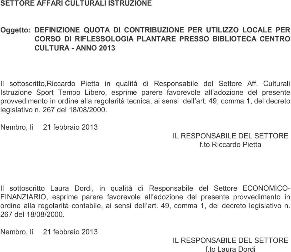 Culturali Istruzione Sport Tempo Libero, esprime parere favorevole all adozione del presente provvedimento in ordine alla regolarità tecnica, ai sensi dell art. 49, comma 1, del decreto legislativo n.