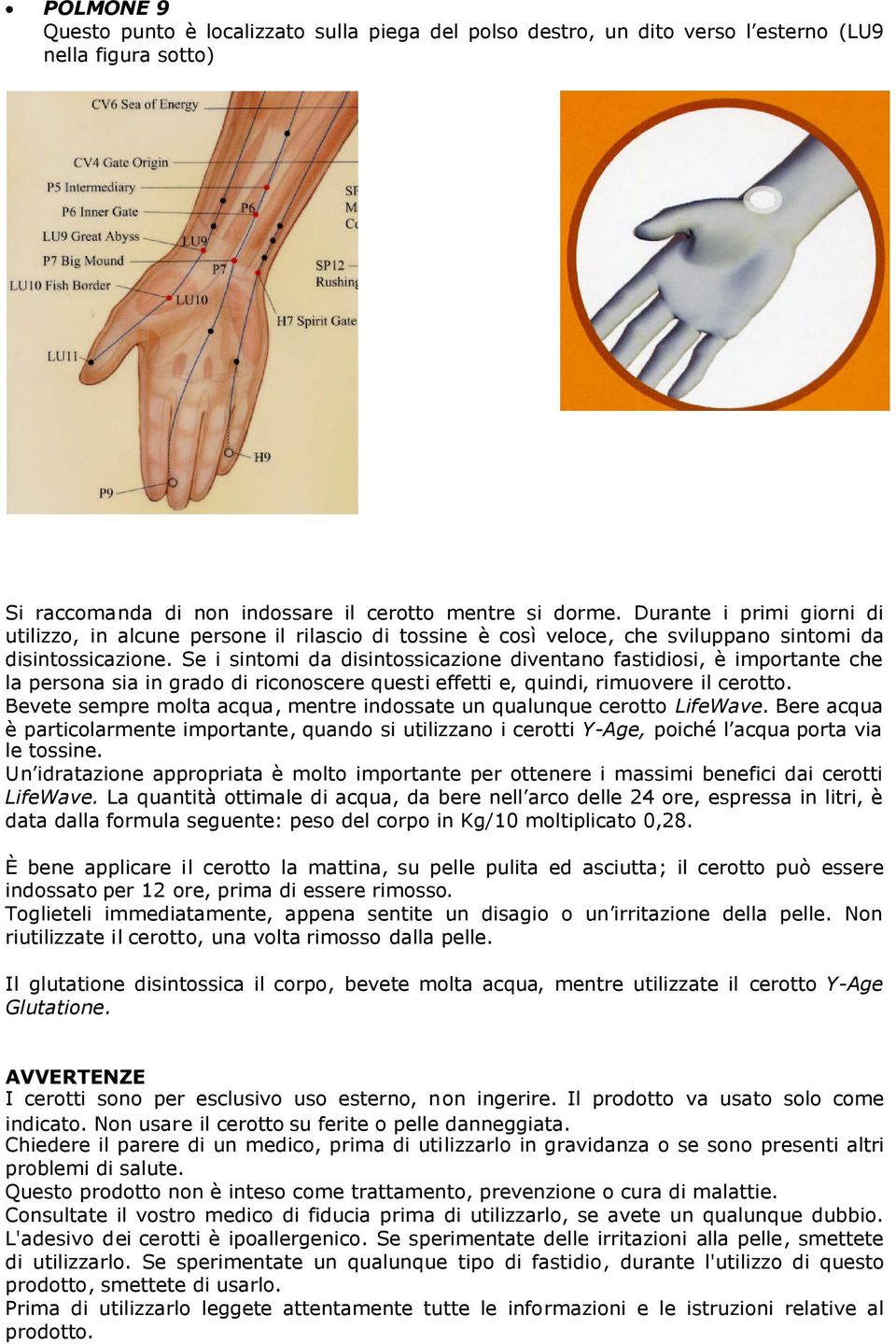 Se i sintomi da disintossicazione diventano fastidiosi, è importante che la persona sia in grado di riconoscere questi effetti e, quindi, rimuovere il cerotto.