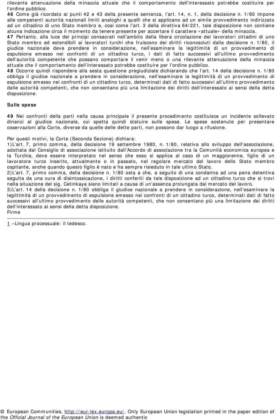 1/80 impone alle competenti autorità nazionali limiti analoghi a quelli che si applicano ad un simile provvedimento indirizzato ad un cittadino di uno Stato membro e, così come l art.