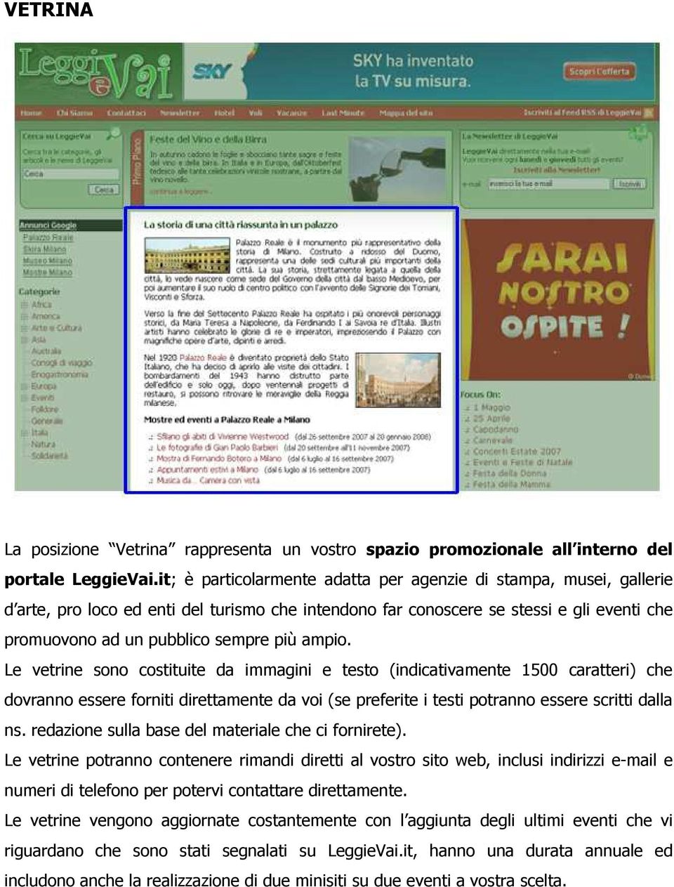 ampio. Le vetrine sono costituite da immagini e testo (indicativamente 1500 caratteri) che dovranno essere forniti direttamente da voi (se preferite i testi potranno essere scritti dalla ns.