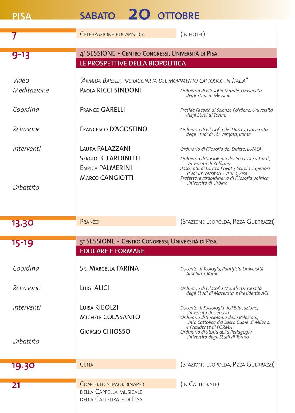 BELARDINELLI ENRICA PALMERINI MARCO CANGIOTTI Preside Facoltà di Scienze Politiche, Università degli Studi di Torino Ordinario di Filosofia del Diritto, Università degli Studi di Tor Vergata,