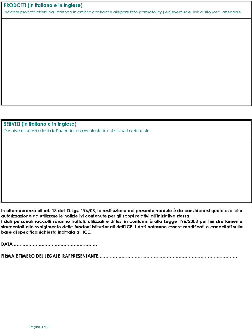 196/03, la restituzione del presente modulo è da considerarsi quale esplicita autorizzazione ad utilizzare le notizie ivi contenute per gli scopi relativi all iniziativa stessa.