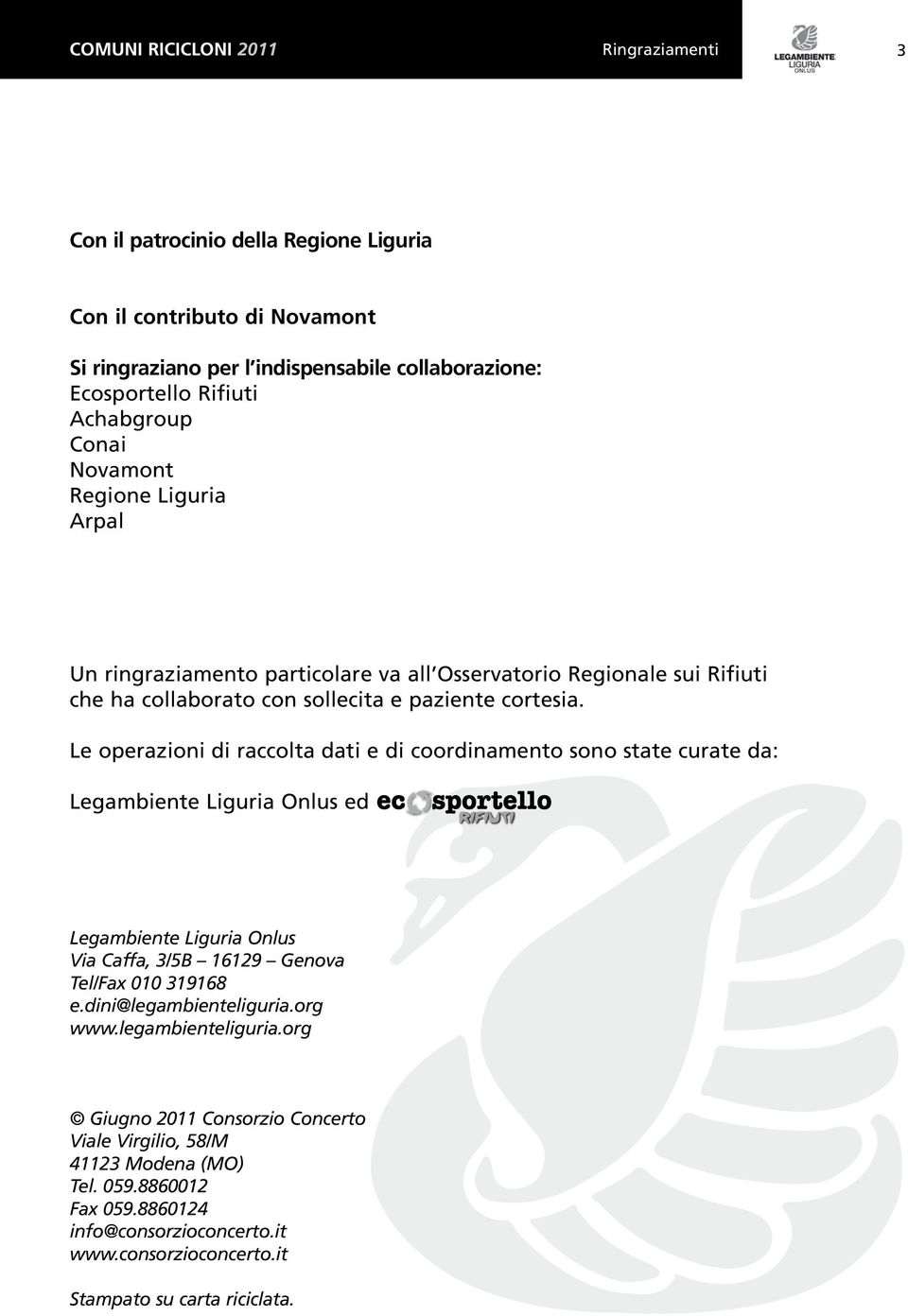 Le operazioni di raccolta dati e di coordinamento sono state curate da: Legambiente Liguria Onlus ed Legambiente Liguria Onlus Via Caffa, 3/5B 16129 Genova Tel/Fax 010 319168 e.