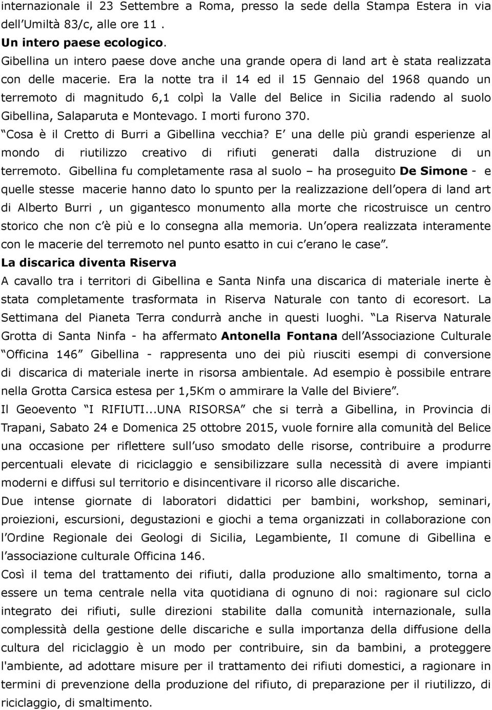 Era la notte tra il 14 ed il 15 Gennaio del 1968 quando un terremoto di magnitudo 6,1 colpì la Valle del Belice in Sicilia radendo al suolo Gibellina, Salaparuta e Montevago. I morti furono 370.