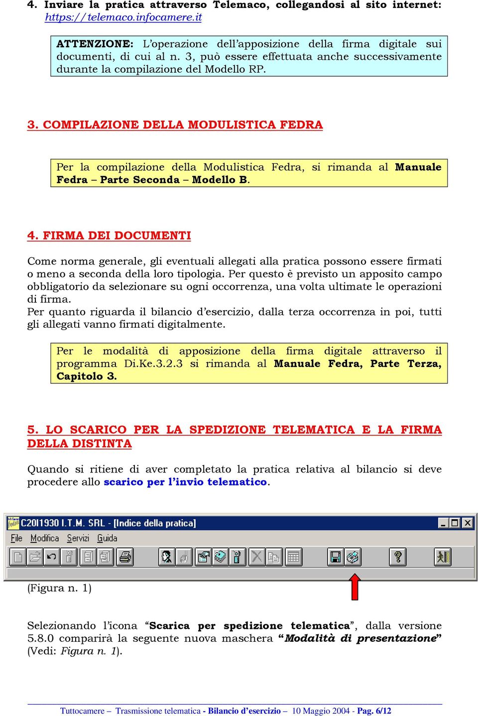 COMPILAZIONE DELLA MODULISTICA FEDRA Per la compilazione della Modulistica Fedra, si rimanda al Manuale Fedra Parte Seconda Modello B. 4.