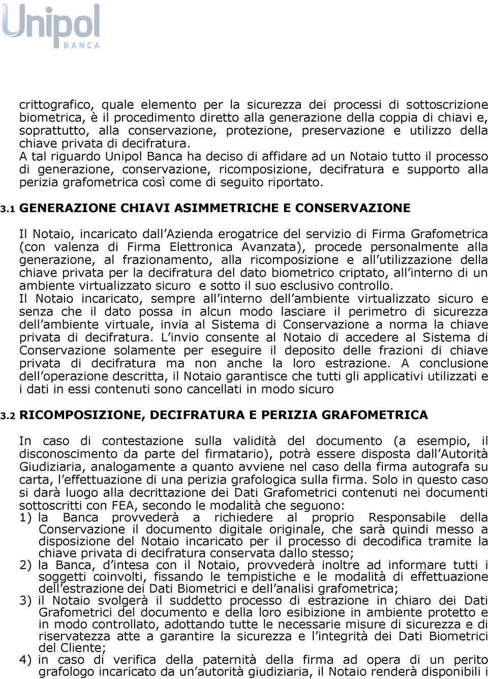 A tal riguardo Unipol Banca ha deciso di affidare ad un Notaio tutto il processo di generazione, conservazione, ricomposizione, decifratura e supporto alla perizia grafometrica così come di seguito