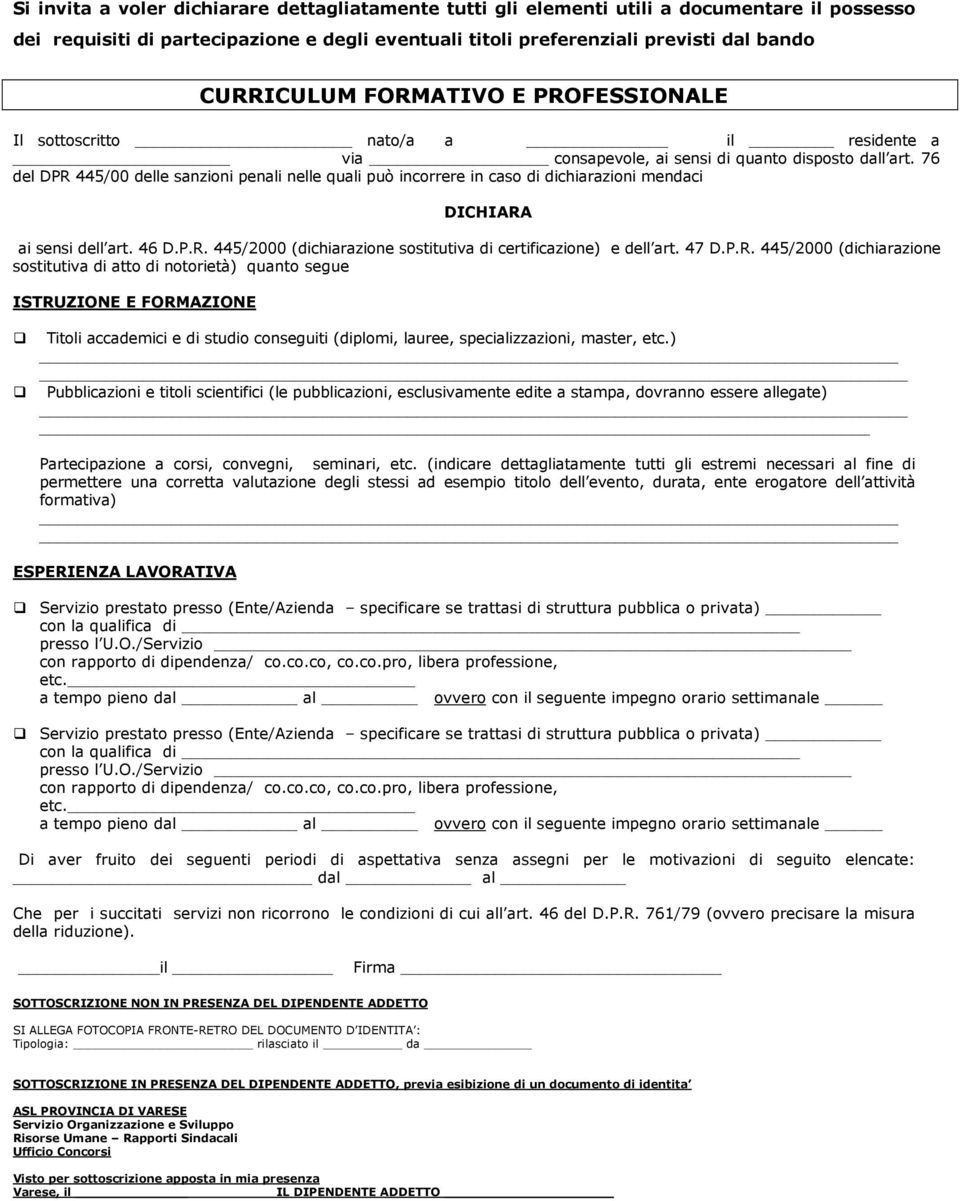 76 del DPR 445/00 delle sanzioni penali nelle quali può incorrere in caso di dichiarazioni mendaci DICHIARA ai sensi dell art. 46 D.P.R. 445/2000 (dichiarazione sostitutiva di certificazione) e dell art.