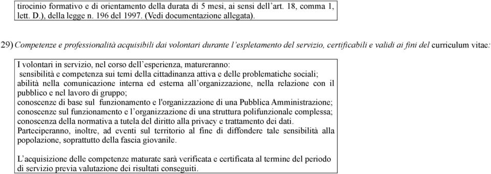 esperienza, matureranno: sensibilità e competenza sui temi della cittadinanza attiva e delle problematiche sociali; abilità nella comunicazione interna ed esterna all organizzazione, nella relazione