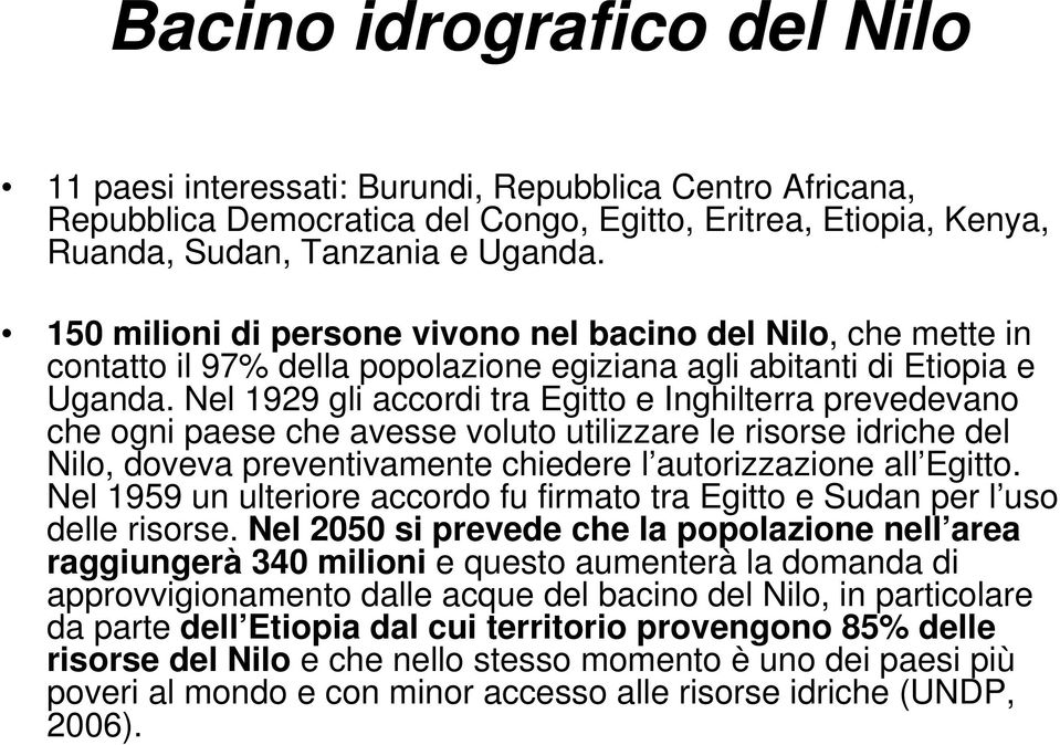 Nel 1929 gli accordi tra Egitto e Inghilterra prevedevano che ogni paese che avesse voluto utilizzare le risorse idriche del Nilo, doveva preventivamente chiedere l autorizzazione all Egitto.