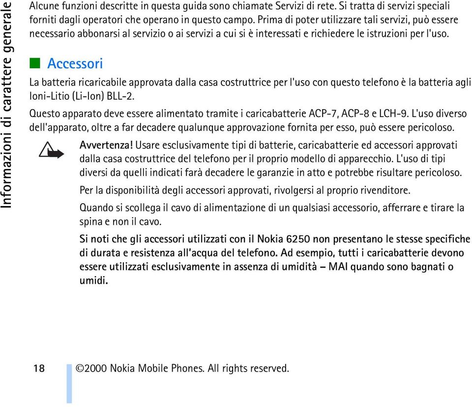 Accessori La batteria ricaricabile approvata dalla casa costruttrice per l'uso con questo telefono è la batteria agli Ioni-Litio (Li-Ion) BLL-2.