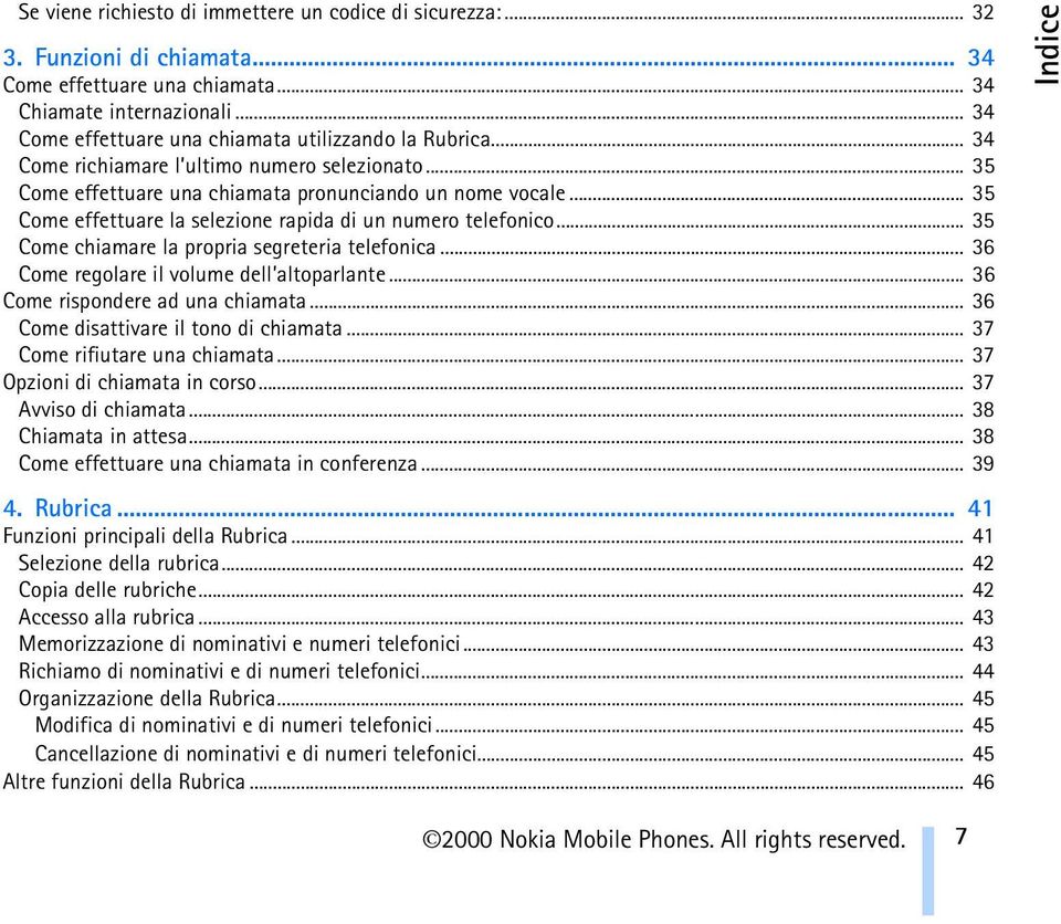 .. 35 Come effettuare la selezione rapida di un numero telefonico... 35 Come chiamare la propria segreteria telefonica... 36 Come regolare il volume dell altoparlante.