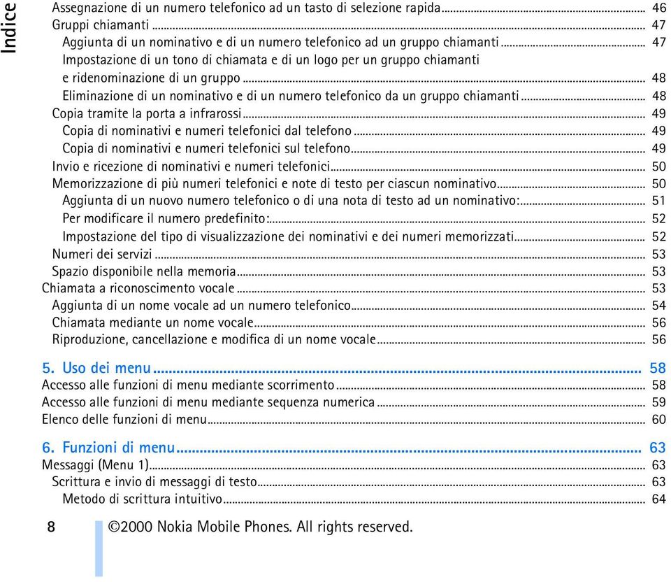 .. 48 Copia tramite la porta a infrarossi... 49 Copia di nominativi e numeri telefonici dal telefono... 49 Copia di nominativi e numeri telefonici sul telefono.