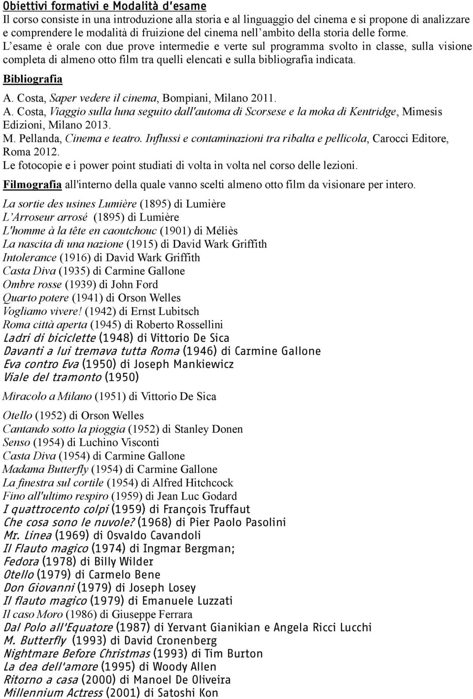 L esame è orale con due prove intermedie e verte sul programma svolto in classe, sulla visione completa di almeno otto film tra quelli elencati e sulla bibliografia indicata. Bibliografia A.