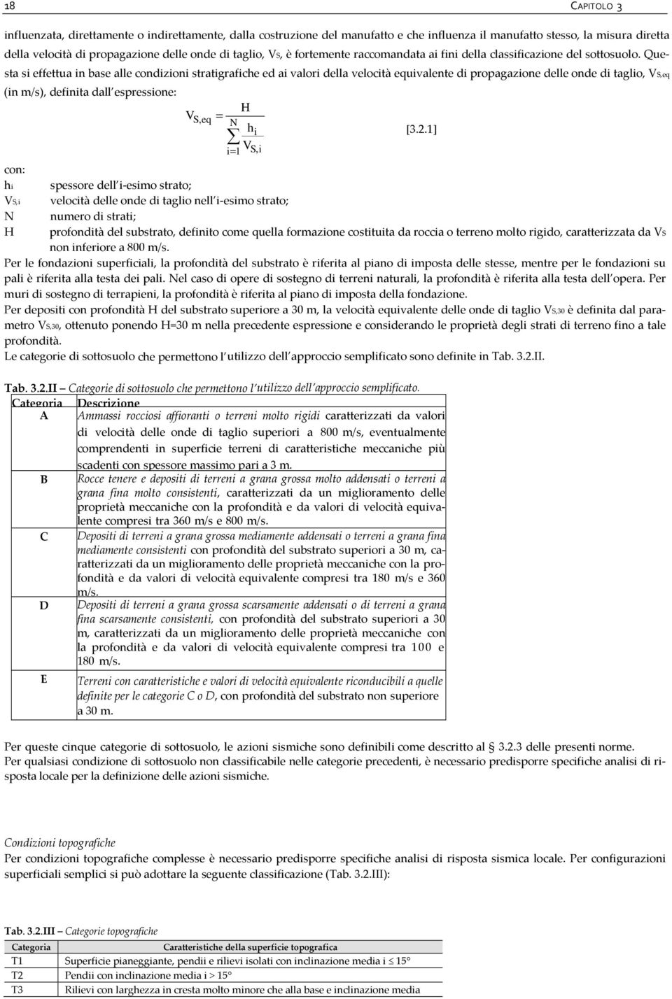 Questa si effettua in base alle condizioni stratigrafiche ed ai valori della velocità equivalente di propagazione delle onde di taglio, VS,eq (in m/s), definita dall espressione: H VS,eq = N hi V i=