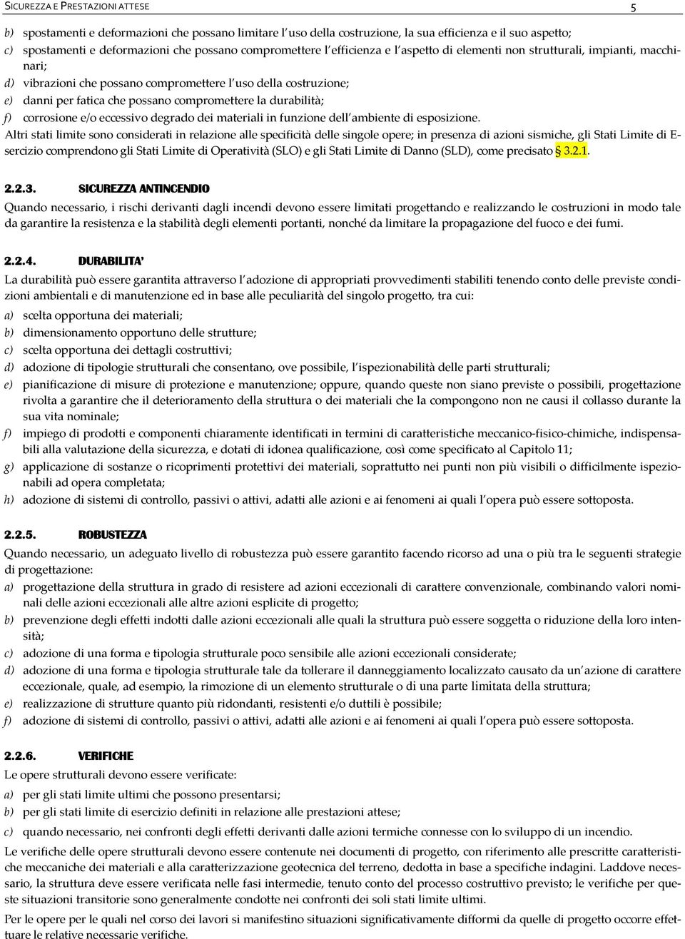 compromettere la durabilità; f) corrosione e/o eccessivo degrado dei materiali in funzione dell ambiente di esposizione.