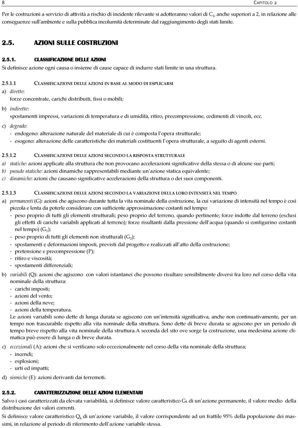 CLASSIFICAZIONE DELLE E AZIONI Si definisce azione ogni causa o insieme di cause capace di indurre stati limite in una struttura. 2.5.1.