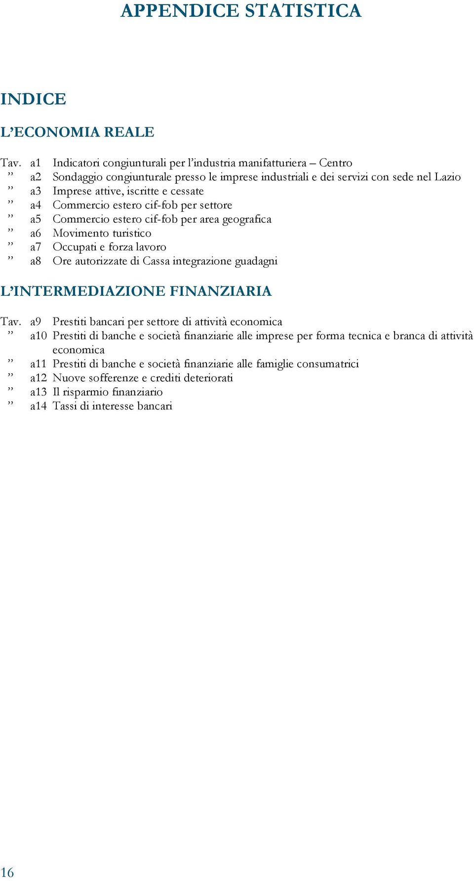 Commercio estero cif-fob per settore a5 Commercio estero cif-fob per area geografica a6 Movimento turistico a7 Occupati e forza lavoro a8 Ore autorizzate di Cassa integrazione guadagni L