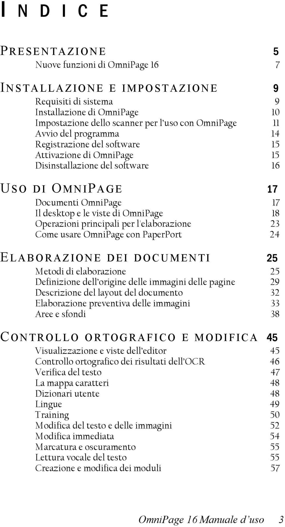 Operazioni principali per l'elaborazione 23 Come usare OmniPage con PaperPort 24 E LABORAZIONE DEI DOCUMENTI 25 Metodi di elaborazione 25 Definizione dell origine delle immagini delle pagine 29