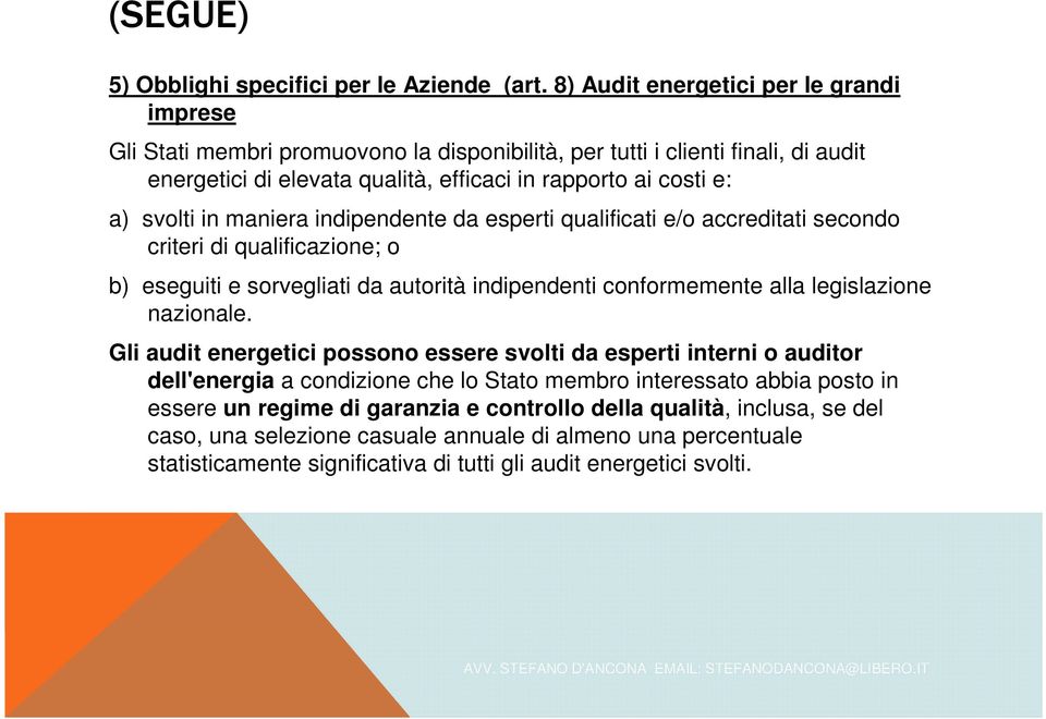 svolti in maniera indipendente da esperti qualificati e/o accreditati secondo criteri di qualificazione; o b) eseguiti e sorvegliati da autorità indipendenti conformemente alla legislazione