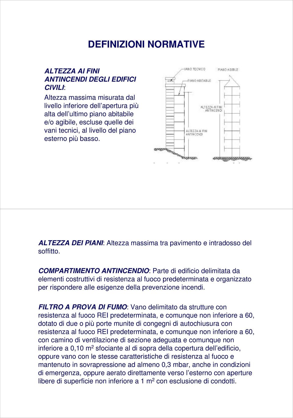 COMPARTIMENTO ANTINCENDIO: Parte di edificio delimitata da elementi costruttivi di resistenza al fuoco predeterminata e organizzato per rispondere alle esigenze della prevenzione incendi.