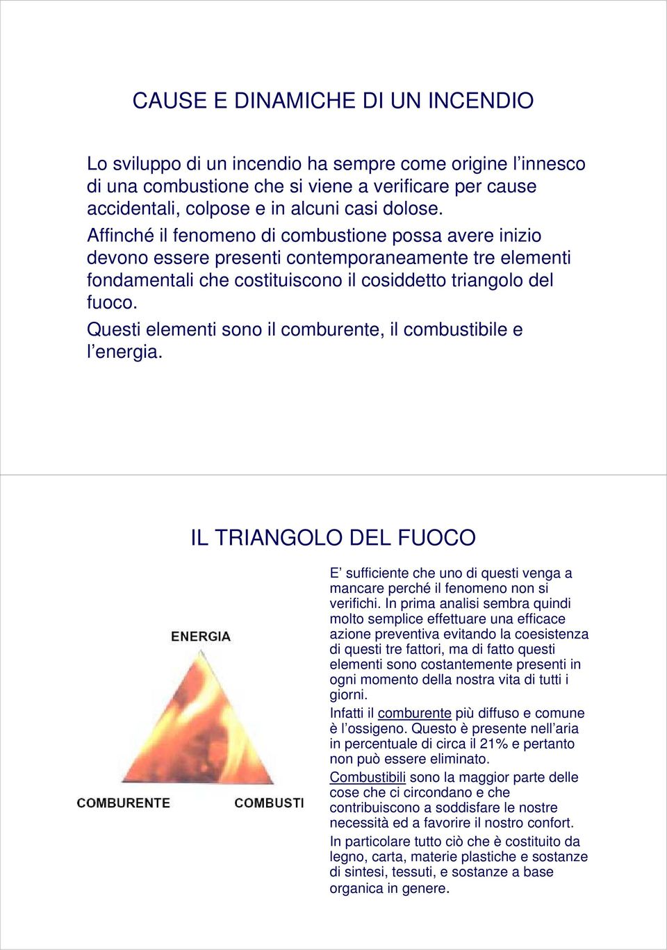 Questi elementi sono il comburente, il combustibile e l energia. IL TRIANGOLO DEL FUOCO E sufficiente che uno di questi venga a mancare perché il fenomeno non si verifichi.