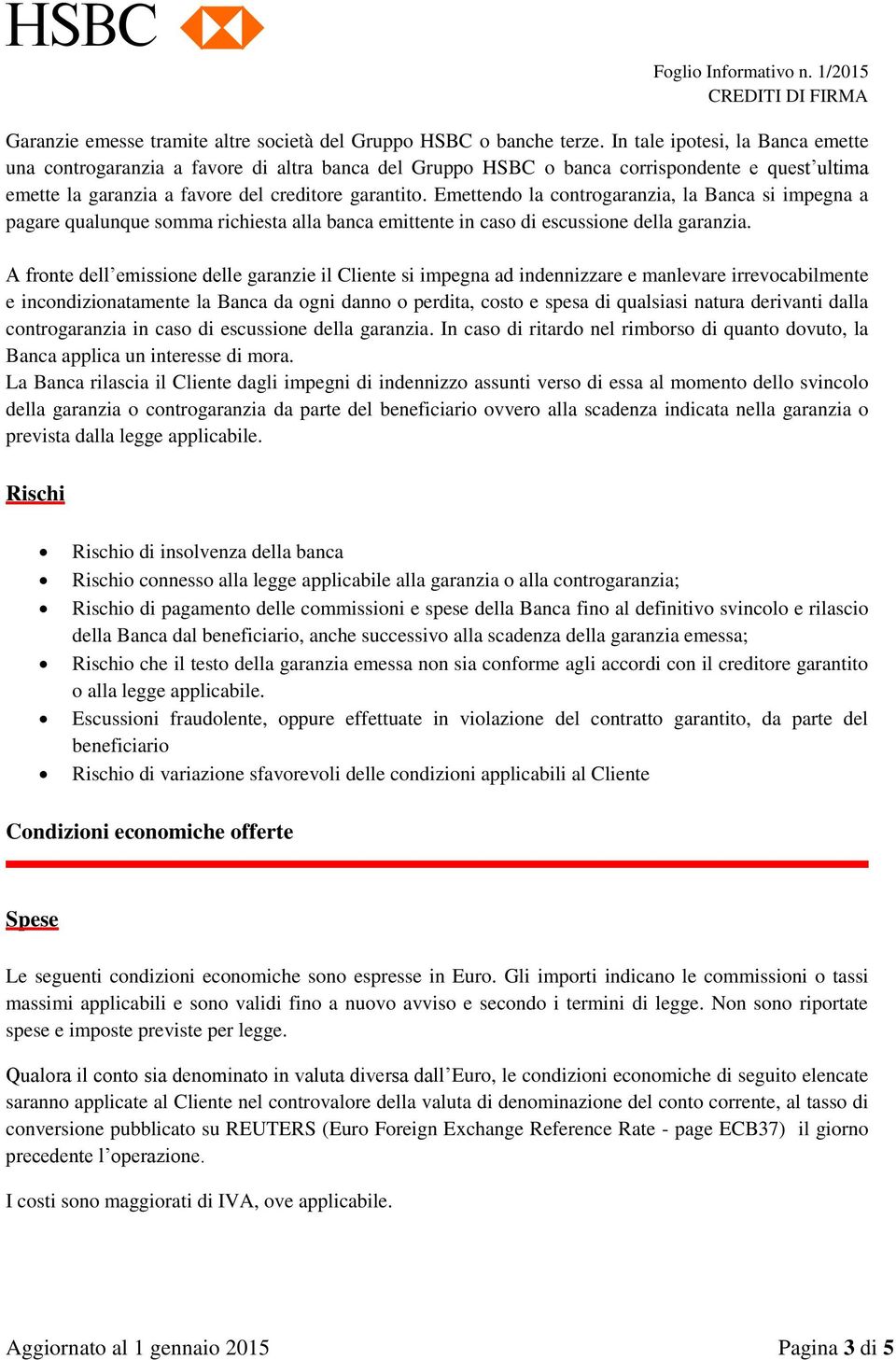 Emettendo la controgaranzia, la Banca si impegna a pagare qualunque somma richiesta alla banca emittente in caso di escussione della garanzia.