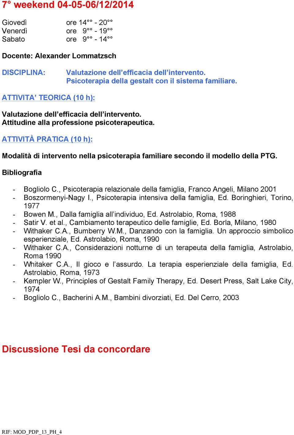 ATTIVITÀ PRATICA (10 h): Modalità di intervento nella psicoterapia familiare secondo il modello della PTG. Bibliografia - Bogliolo C.